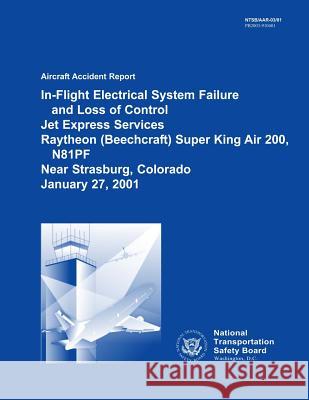 Aircraft Accident Report: In-flight Electrical System Failure and Loss of Control Jet Express Services Raytheon Super King Air 200, N81PF Near S National Transportation Safety Board 9781494798581 Createspace