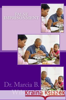 False Imprisonment Dr Marcia B. Wilson 9781494798819 Createspace