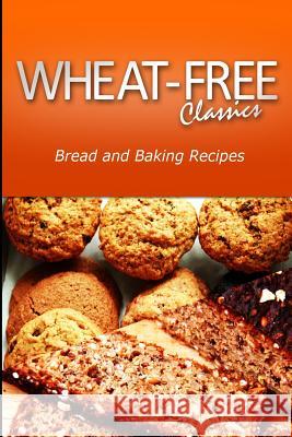 Wheat-Free Classics - Bread and Baking Recipes Wheat Free Classics Compilations 9781494798918 Createspace