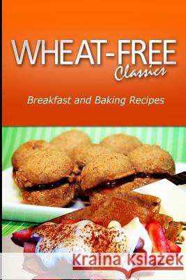 Wheat-Free Classics - Breakfast and Baking Recipes Wheat Free Classics Compilations 9781494799038 Createspace