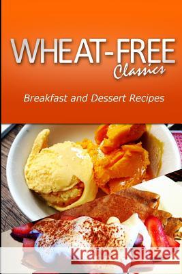 Wheat-Free Classics - Breakfast and Dessert Recipes Wheat Free Classics Compilations 9781494799083 Createspace