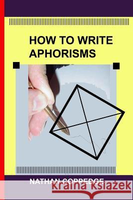 How to Write Aphorisms: The Aphoristic Method; A Guide to Writing Aphorisms Nathan Coppedge 9781494799359 Createspace