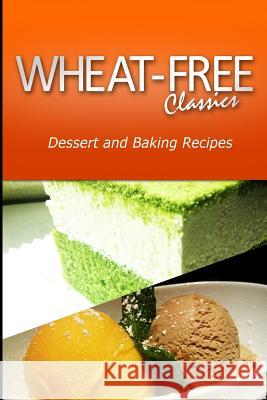 Wheat-Free Classics - Dessert and Baking Recipes Wheat Free Classics Compilations 9781494799403 Createspace