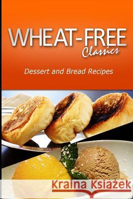 Wheat - Free Classics - Dessert and Bread Recipes Wheat Free Classics Compilations 9781494799427 Createspace