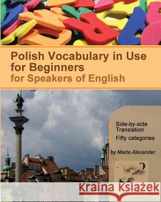 Polish Vocabulary in Use for Beginners: Bilingual for Speakers of English Marta Alexander 9781494799472 Createspace