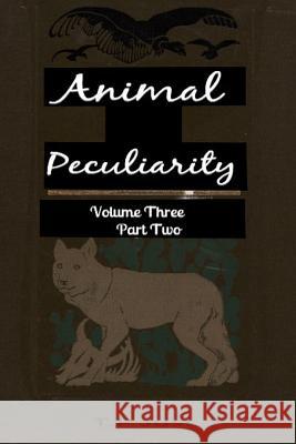 Animal Peculiarity volume 3 part 2 Just, T. P. 9781494799564 Createspace