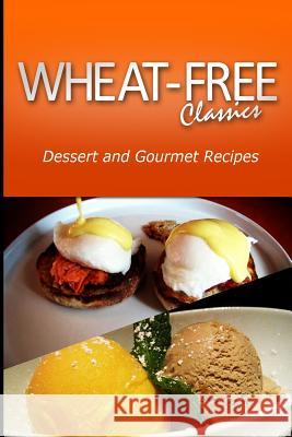 Wheat-Free Classics - Dessert and Gourmet Recipes Wheat Free Classics Compiatlions 9781494799694 Createspace