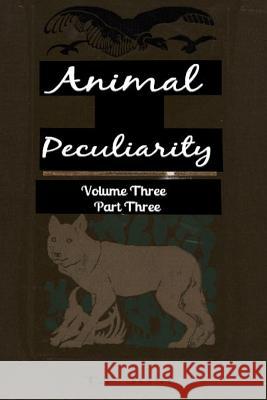 Animal Peculiarity volume 3 part 3 Just, T. P. 9781494799809 Createspace