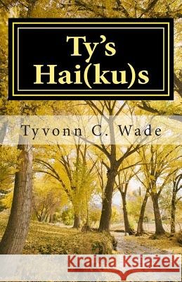 Ty's Hai(ku)s: 2nd Edition Wade, Tyvonn C. 9781494799816 Createspace