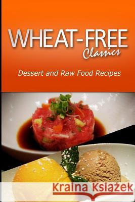 Wheat-Free Classics - Dessert and Raw Food Recipes Wheat Free Classics Compilations 9781494800284 Createspace