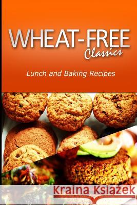 Wheat-Free Classics - Lunch and Baking Recipes Wheat Free Classics Compilations 9781494800338 Createspace