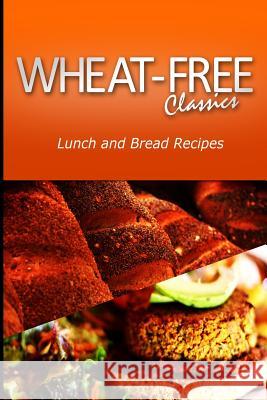 Wheat-Free Classics - Lunch and Bread Recipes Wheat Free Classics Compilations 9781494800369 Createspace