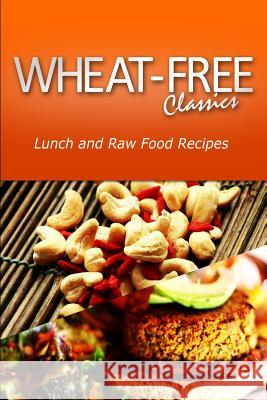 Wheat-Free Classics - Lunch and Raw Food Recipes Wheat Free Classics Compilations 9781494800437 Createspace