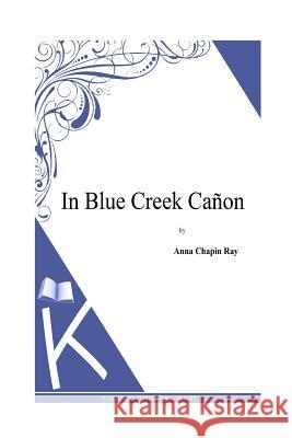 In Blue Creek Canon Anna Chapin Ray 9781494800710 Createspace