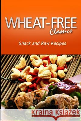 Wheat-Free Classics - Snack and Raw Recipes Wheat-Free Classics Compilations 9781494801397 Createspace