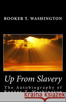 Up From Slavery: The Autobiography of Booker T. Washington Washington, Booker T. 9781494802127 Createspace