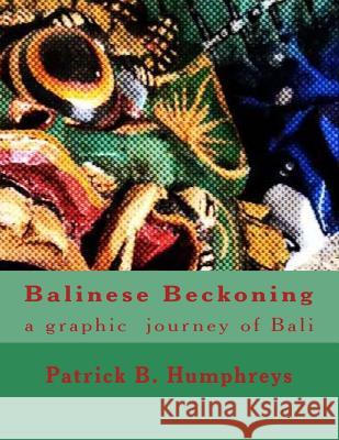 Balinese Beckoning: a graphic journey of Bali Humphreys, Patrick B. 9781494804770 Createspace