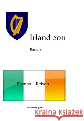 Europa - Reisen: Irland 2011 Band 1 Michael Wagner 9781494805463 Createspace
