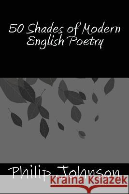 50 Shades of Modern English Poetry Philip Johnson 9781494806422 Createspace
