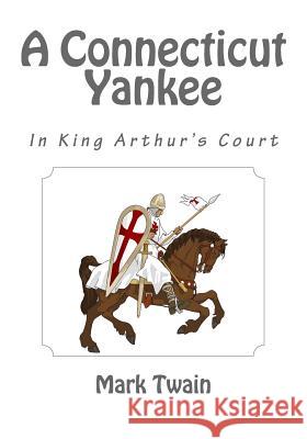 A Connecticut Yankee in King Arthur's Court Mark Twain 9781494806934 Createspace