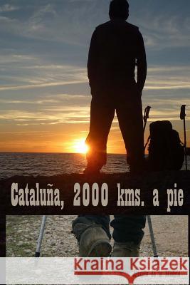 Cataluña, 2000 kms. a pie De La Madrid, Alberto 9781494807153