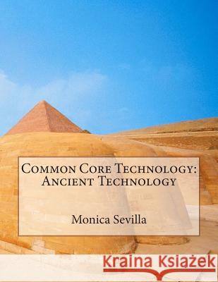 Common Core Technology: Ancient Technology Monica Sevilla 9781494810528