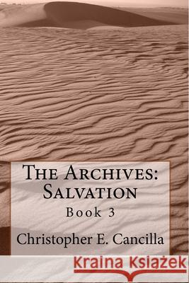 The Archives: Salvation: Book 3 Christopher E. Cancilla 9781494810788 Createspace