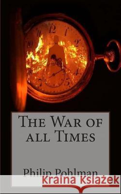 The War of all Times Pohlman, Philip 9781494811532 Createspace Independent Publishing Platform