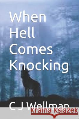 When Hell Comes Knocking C. J. Wellman 9781494814175 Createspace