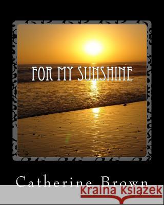 For My Sunshine Catherine L. Brown 9781494814588 Createspace