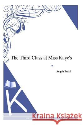 The Third Class at Miss Kaye's Angela Brazil 9781494814656 Createspace