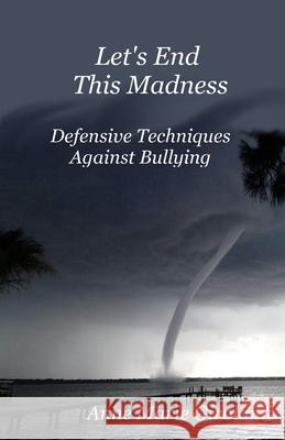 Let's End This Madness: Defensive Techniques Against Bullying MS Anne Marie Girolami 9781494815745