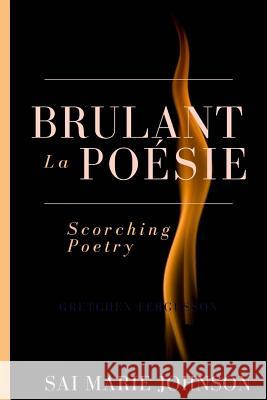 Brulant la Poesie: Scorching Poetry Johnson, Sai Marie 9781494815844 Createspace