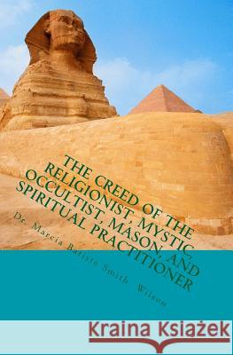 The Creed of the Religionist, Mystic, Occultist, Mason, and Spiritual Practition Dr Marcia Batiste Smith Wilson 9781494816001 Createspace