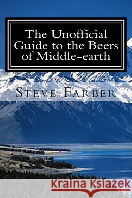 The Unofficial Guide to the Beers of Middle-earth Farber, Steven 9781494816032 Createspace