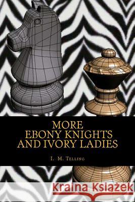 More Ebony Knights and Ivory Ladies I. M. Telling 9781494816193 Createspace