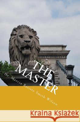 The Master Dr Marcia Batiste Smith Wilson 9781494816704 Createspace