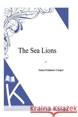 The Sea Lions James Fenimore Cooper 9781494817305 Createspace