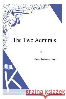 The Two Admirals J. Fenimore Cooper 9781494817312 Createspace