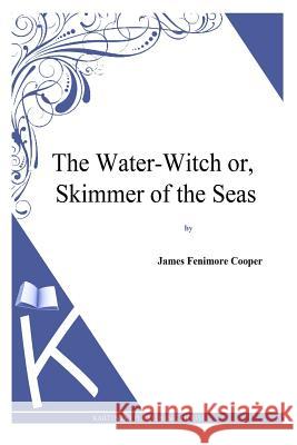 The Water-Witch or, the Skimmer of the Seas Cooper, James Fenimore 9781494817404 Createspace