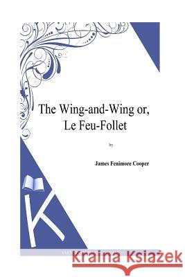 The Wing-and-Wing or, Le Feu-Follet Cooper, James Fenimore 9781494817428