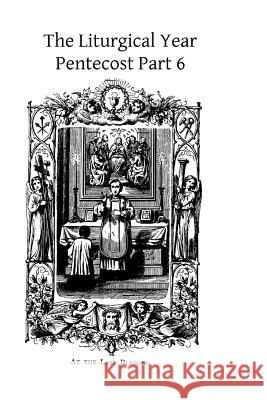 The Liturgical Year: Pentecost Part 6 Dom Prosper Gueranger Brother Hermenegil 9781494817572 Createspace