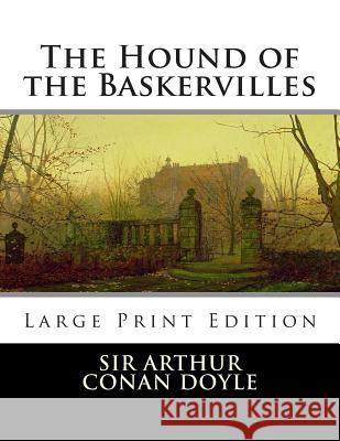 The Hound of the Baskervilles: Large Print Sir Arthur Conan Doyle 9781494817664 Createspace