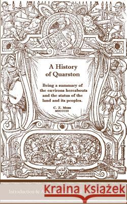 A History of Quarston: Being a Summary of the Environs Hereabouts and the Status of the Land and Its Peoples Paul-Thomas Ferguson Charles Zebulon Moss Teresa Johnston 9781494818524