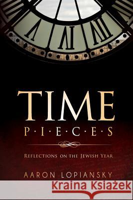 Time Pieces: Reflections on the Jewish Year Aaron Lopiansky 9781494819736 Createspace Independent Publishing Platform