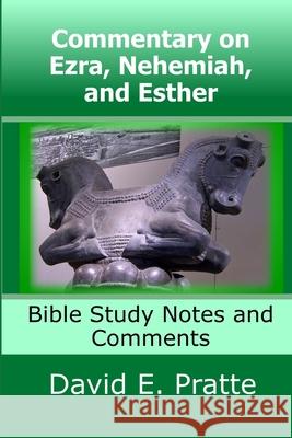 Commentary on Ezra, Nehemiah, and Esther: Bible Study Notes and Comments David E. Pratte 9781494819965 Createspace