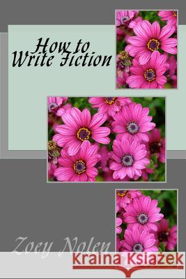 How to Write Fiction Zoey Nolen Tim Conley 9781494820299 Createspace