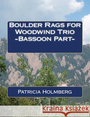 Boulder Rags for Woodwind Trio -Bassoon Part- Patricia T. Holmberg 9781494820756