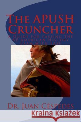 The APUSH Cruncher: A Guide for Passing the AP American History Exam with Ease Cespedes Ph. D., Juan R. 9781494821807 Createspace