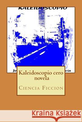 Kaleidoscopio cero: novela Suarez Garcia, Jorge Alejandro 9781494823948